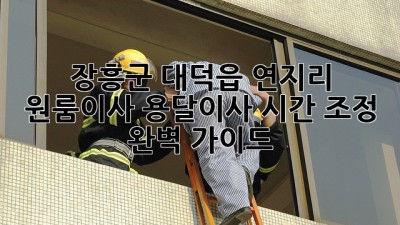 장흥군 대덕읍 연지리 원룸이사, 용달이사 시간 조정 완벽 가이드!